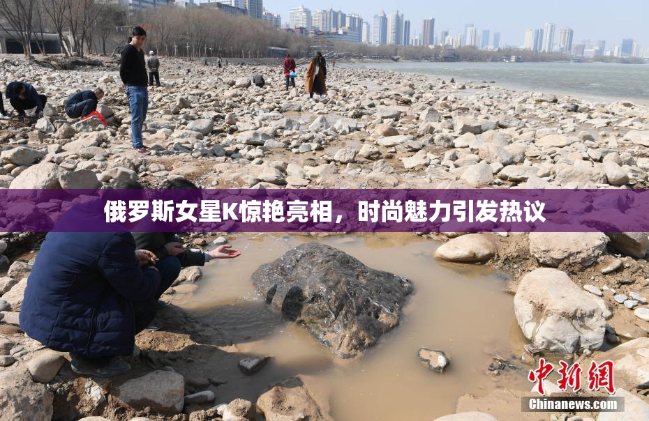 俄罗斯女星K惊艳亮相，时尚魅力引发热议