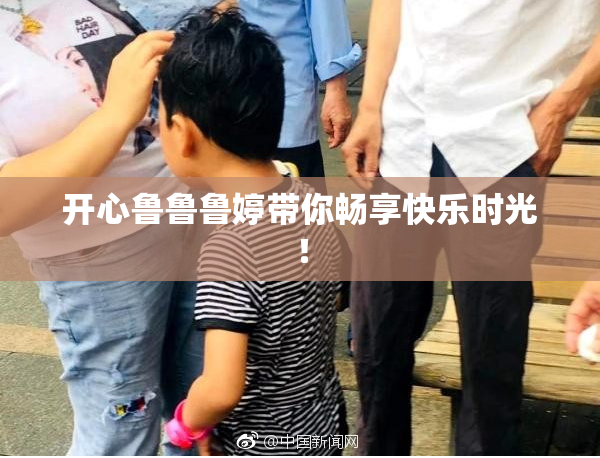 开心鲁鲁鲁婷带你畅享快乐时光！