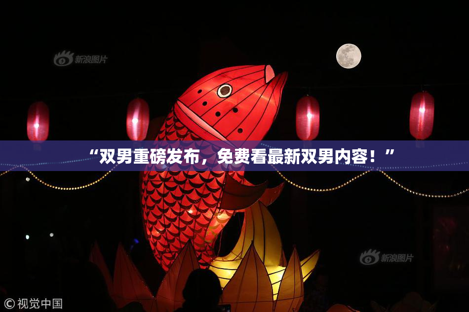 “双男重磅发布，免费看最新双男内容！”