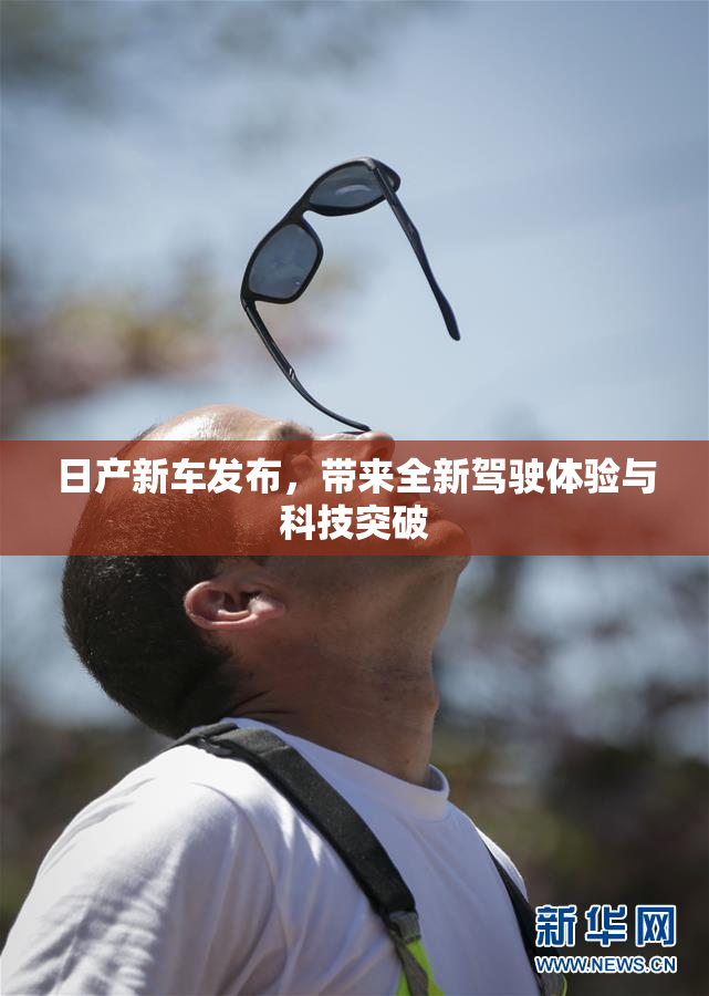 日产新车发布，带来全新驾驶体验与科技突破