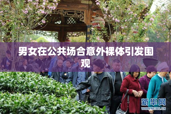 男女在公共场合意外裸体引发围观
