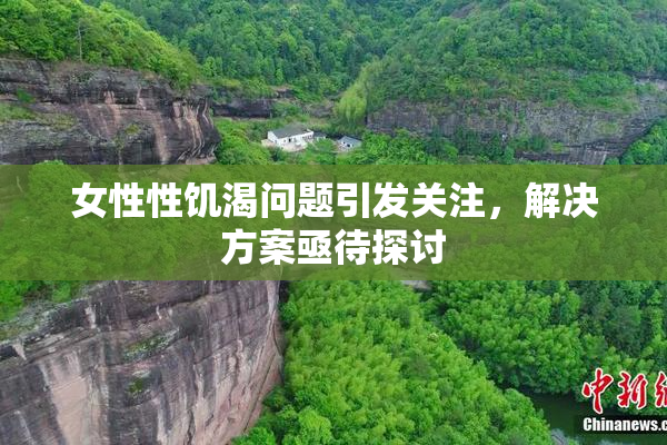 女性性饥渴问题引发关注，解决方案亟待探讨
