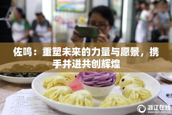 佐鸣：重塑未来的力量与愿景，携手并进共创辉煌