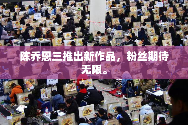 陈乔恩三推出新作品，粉丝期待无限。