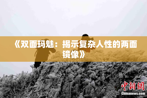 《双面玛魅：揭示复杂人性的两面镜像》