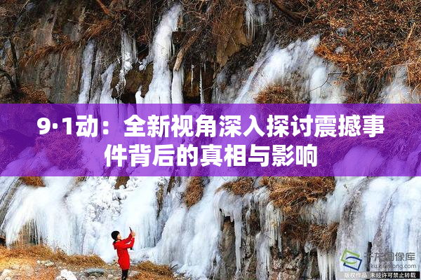 9·1动：全新视角深入探讨震撼事件背后的真相与影响