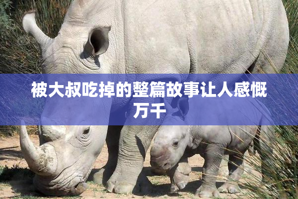 被大叔吃掉的整篇故事让人感慨万千