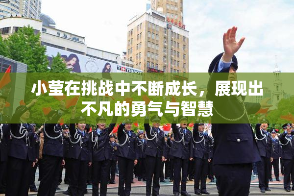 小莹在挑战中不断成长，展现出不凡的勇气与智慧