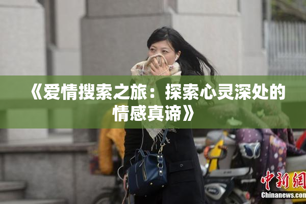 《爱情搜索之旅：探索心灵深处的情感真谛》