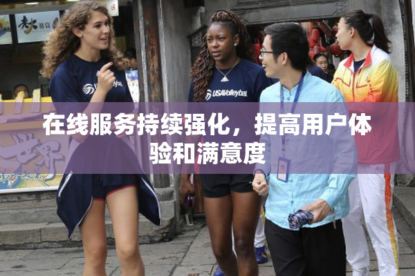 在线服务持续强化，提高用户体验和满意度