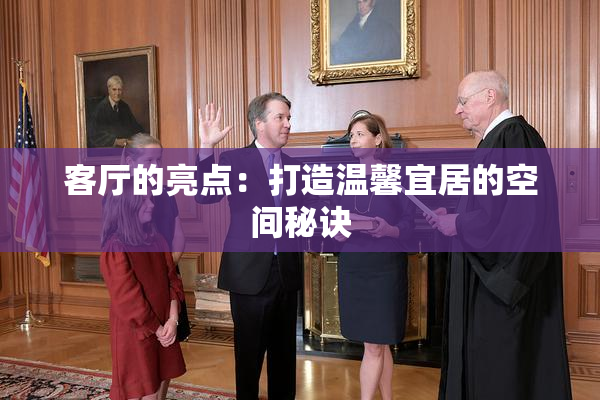 客厅的亮点：打造温馨宜居的空间秘诀