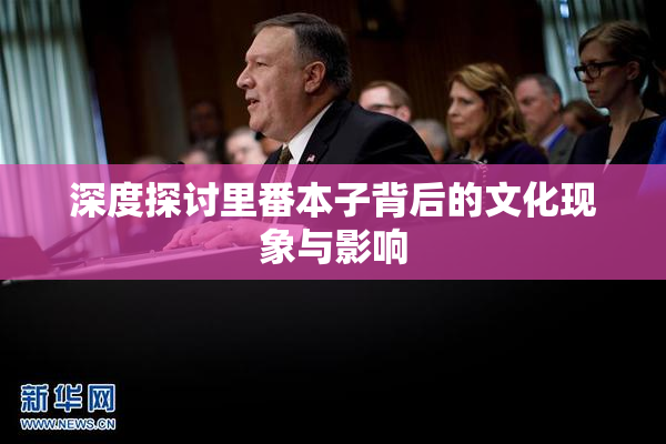 深度探讨里番本子背后的文化现象与影响