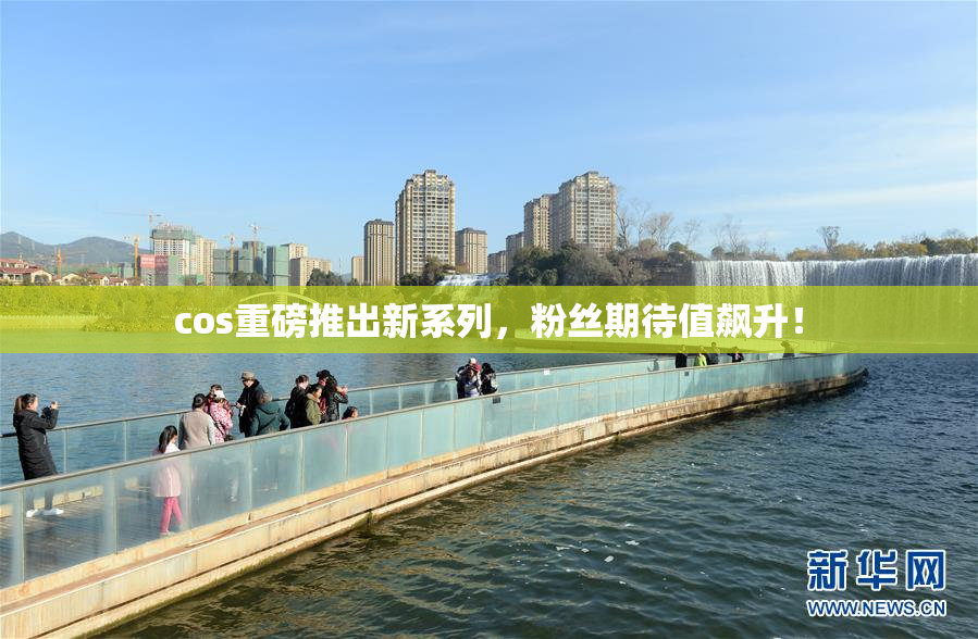 cos重磅推出新系列，粉丝期待值飙升！