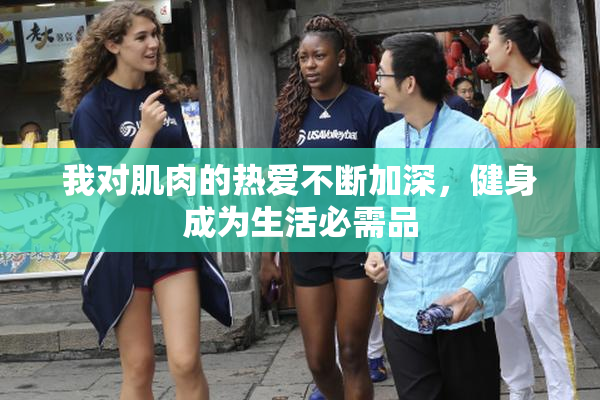 我对肌肉的热爱不断加深，健身成为生活必需品