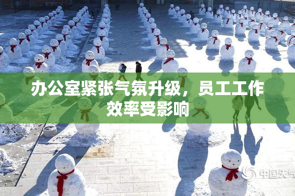 办公室紧张气氛升级，员工工作效率受影响