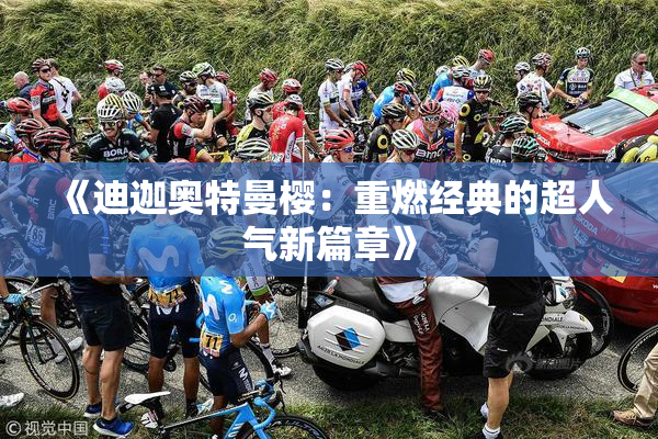 《迪迦奥特曼樱：重燃经典的超人气新篇章》
