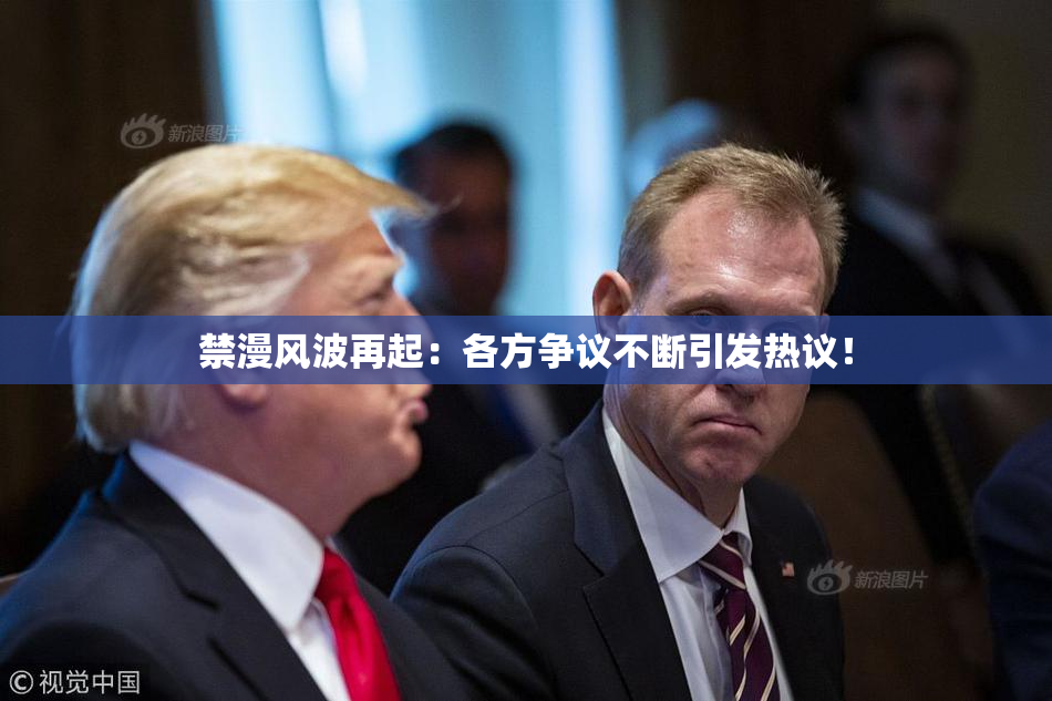 禁漫风波再起：各方争议不断引发热议！