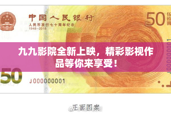九九影院全新上映，精彩影视作品等你来享受！
