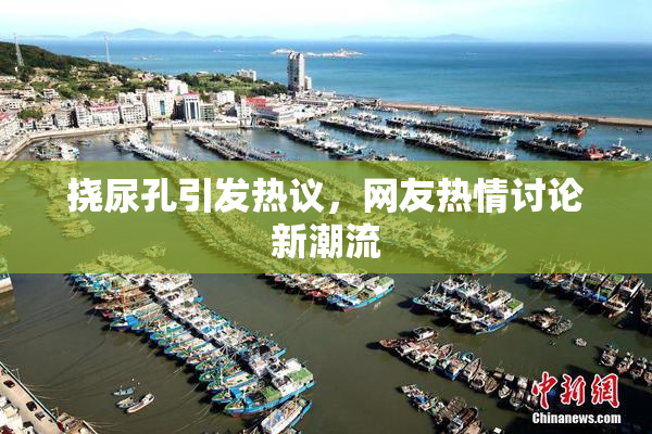 挠尿孔引发热议，网友热情讨论新潮流