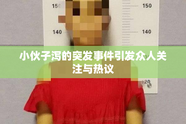 小伙子泻的突发事件引发众人关注与热议