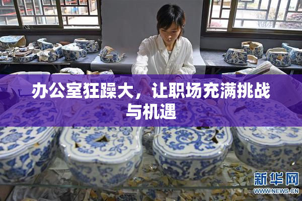 办公室狂躁大，让职场充满挑战与机遇