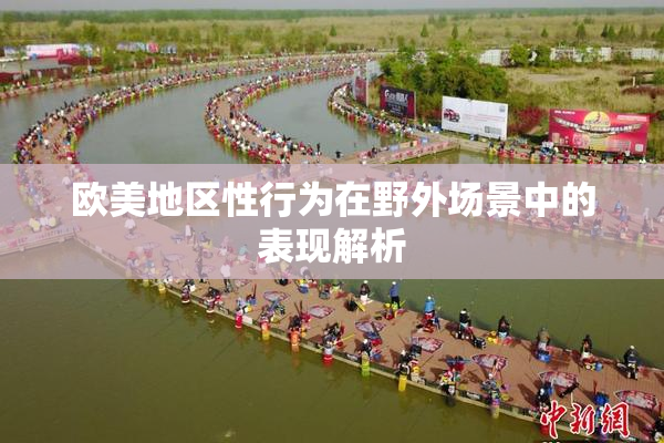 欧美地区性行为在野外场景中的表现解析