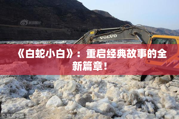 《白蛇小白》：重启经典故事的全新篇章！