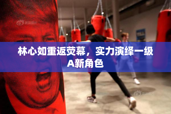 林心如重返荧幕，实力演绎一级A新角色