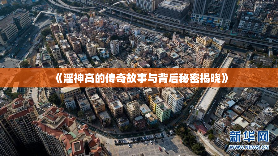 《淫神高的传奇故事与背后秘密揭晓》