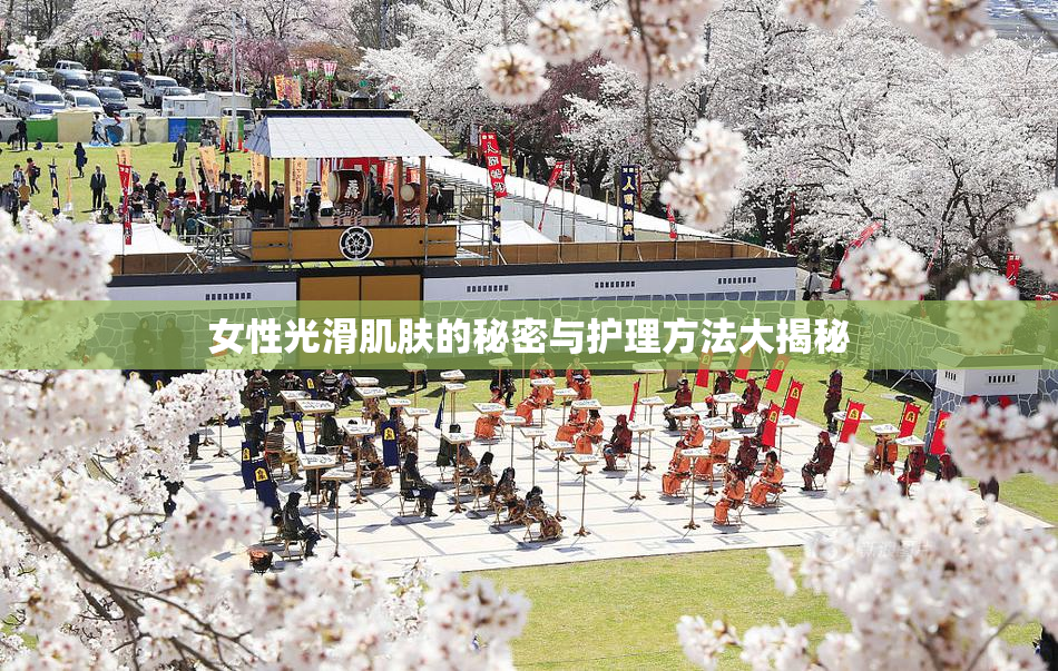 女性光滑肌肤的秘密与护理方法大揭秘