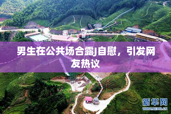 男生在公共场合露J自慰，引发网友热议