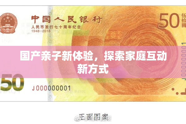 国产亲子新体验，探索家庭互动新方式
