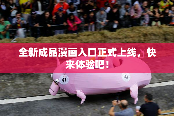 全新成品漫画入口正式上线，快来体验吧！