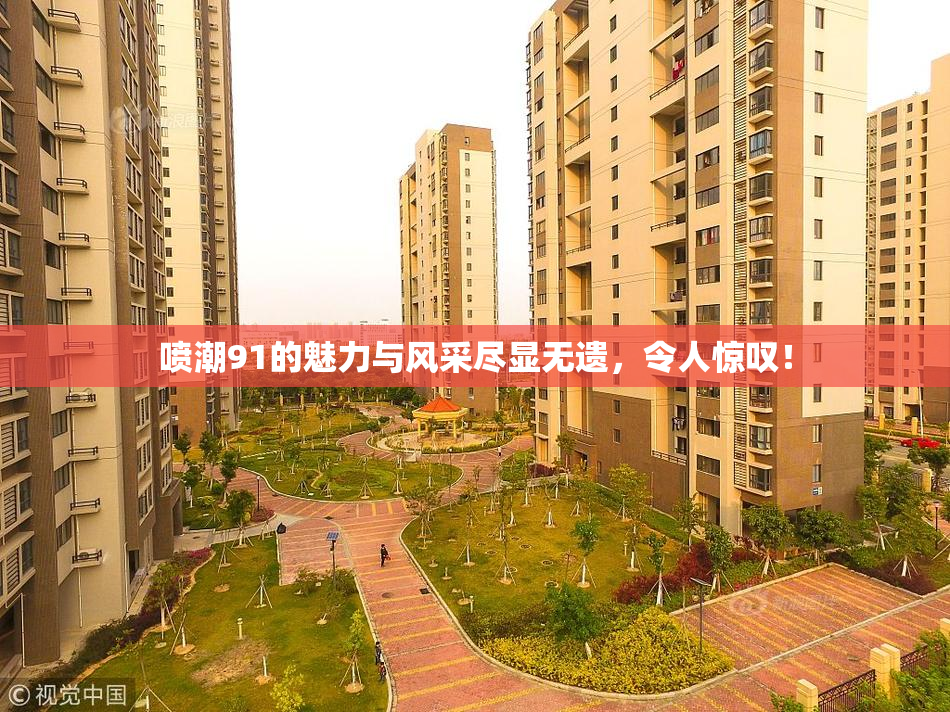 喷潮91的魅力与风采尽显无遗，令人惊叹！