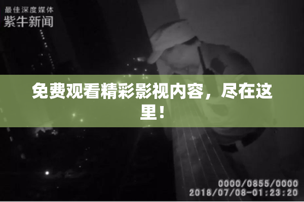 免费观看精彩影视内容，尽在这里！