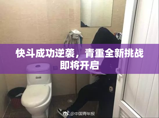 快斗成功逆袭，青重全新挑战即将开启