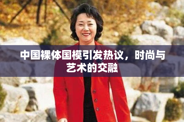 中国裸体国模引发热议，时尚与艺术的交融