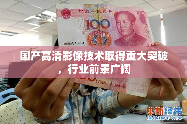 国产高清影像技术取得重大突破，行业前景广阔