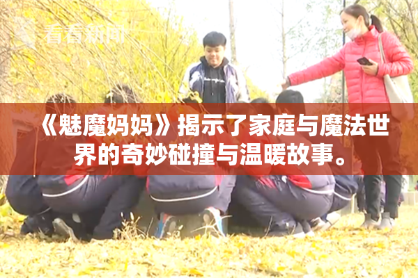 《魅魔妈妈》揭示了家庭与魔法世界的奇妙碰撞与温暖故事。