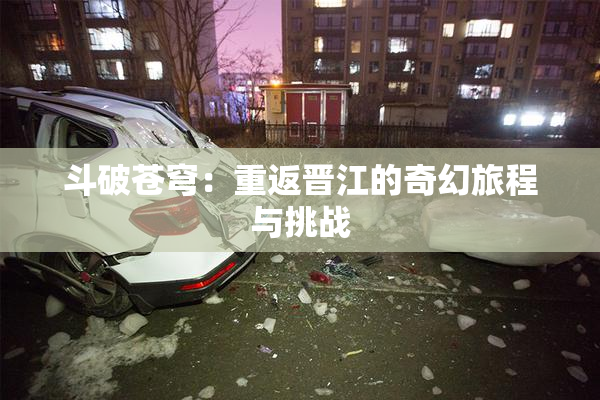 斗破苍穹：重返晋江的奇幻旅程与挑战