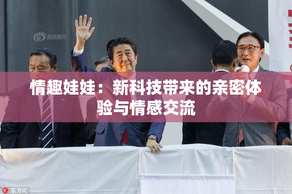 情趣娃娃：新科技带来的亲密体验与情感交流