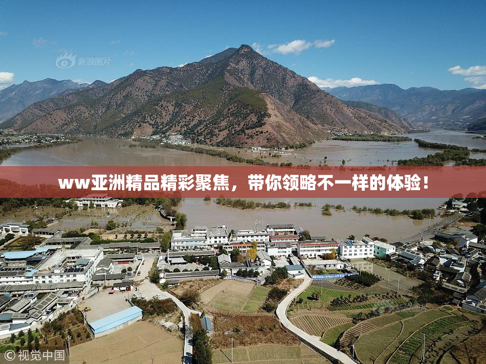 ww亚洲精品精彩聚焦，带你领略不一样的体验！