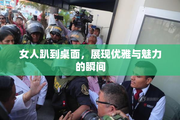 女人趴到桌面，展现优雅与魅力的瞬间