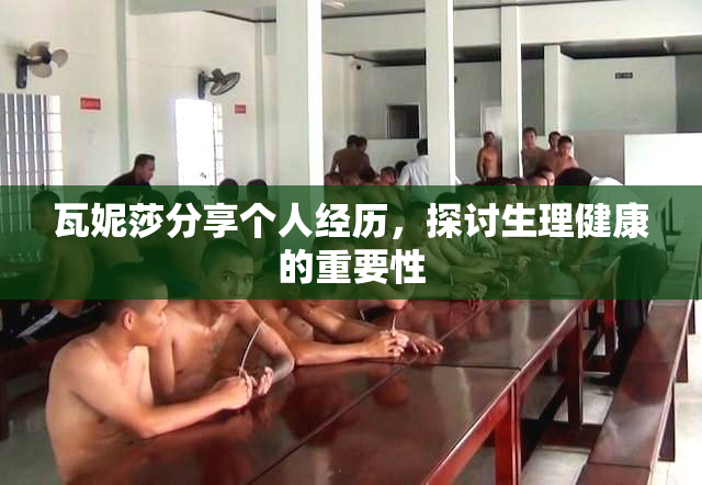 瓦妮莎分享个人经历，探讨生理健康的重要性