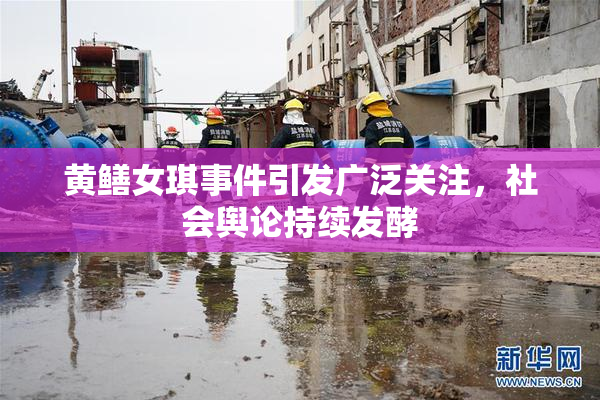 黄鳝女琪事件引发广泛关注，社会舆论持续发酵