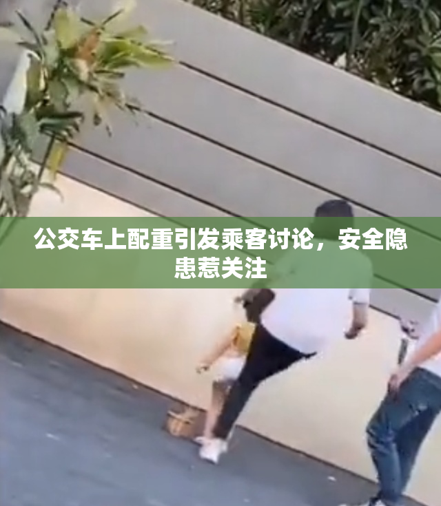 公交车上配重引发乘客讨论，安全隐患惹关注