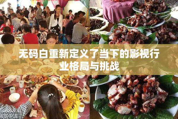 无码白重新定义了当下的影视行业格局与挑战