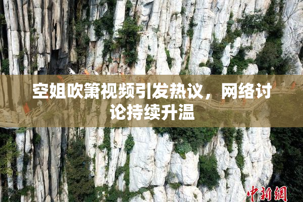空姐吹箫视频引发热议，网络讨论持续升温