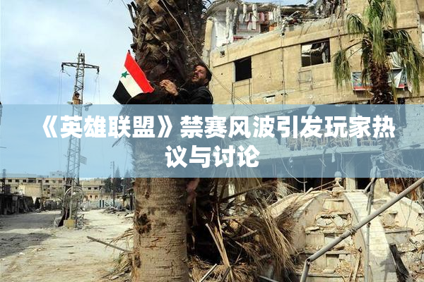 《英雄联盟》禁赛风波引发玩家热议与讨论