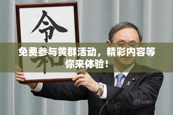 免费参与黄群活动，精彩内容等你来体验！